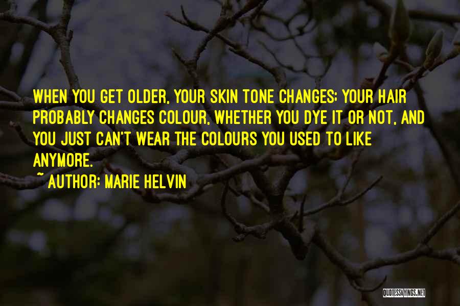 Marie Helvin Quotes: When You Get Older, Your Skin Tone Changes; Your Hair Probably Changes Colour, Whether You Dye It Or Not, And