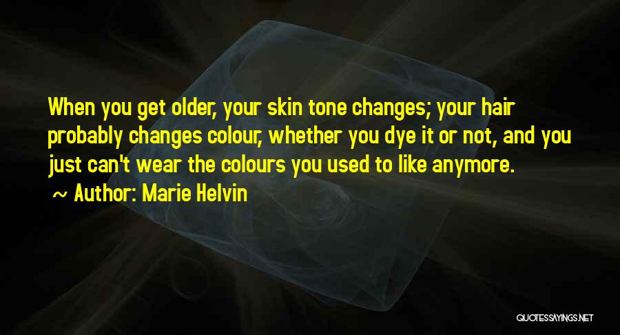 Marie Helvin Quotes: When You Get Older, Your Skin Tone Changes; Your Hair Probably Changes Colour, Whether You Dye It Or Not, And