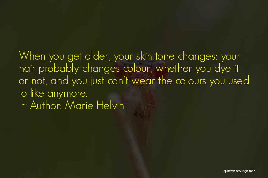 Marie Helvin Quotes: When You Get Older, Your Skin Tone Changes; Your Hair Probably Changes Colour, Whether You Dye It Or Not, And