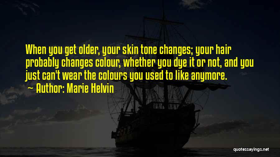 Marie Helvin Quotes: When You Get Older, Your Skin Tone Changes; Your Hair Probably Changes Colour, Whether You Dye It Or Not, And