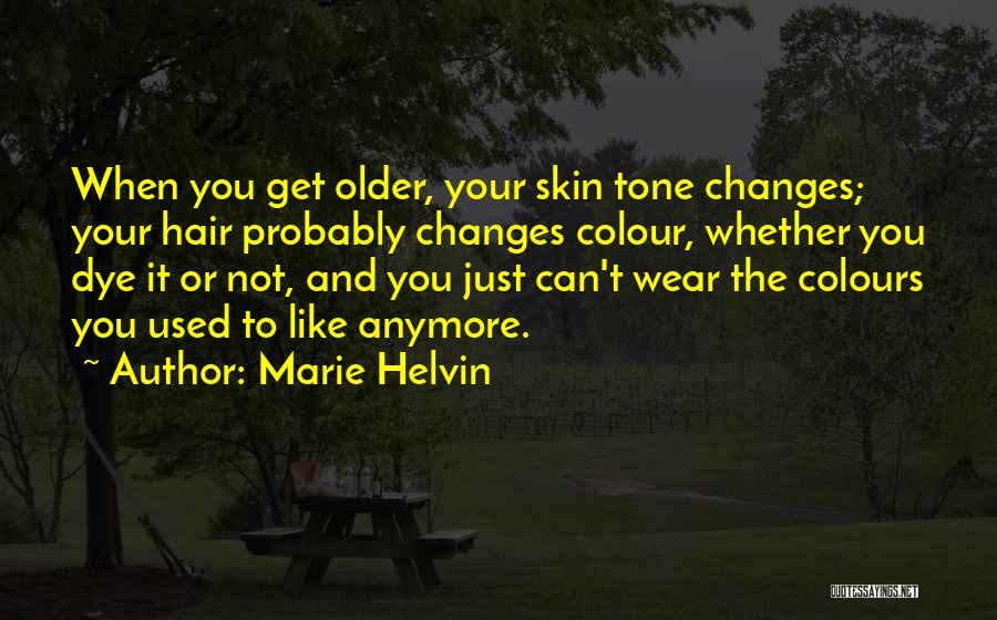 Marie Helvin Quotes: When You Get Older, Your Skin Tone Changes; Your Hair Probably Changes Colour, Whether You Dye It Or Not, And