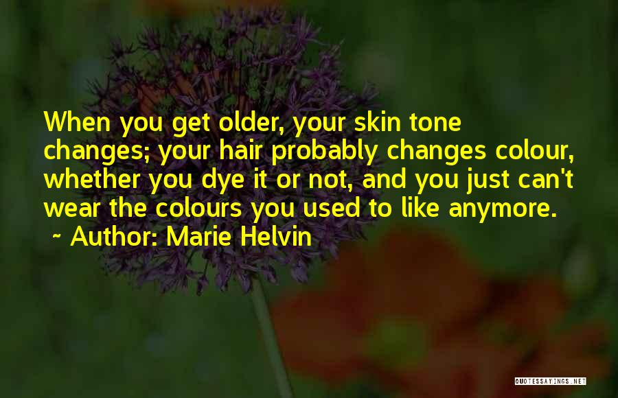 Marie Helvin Quotes: When You Get Older, Your Skin Tone Changes; Your Hair Probably Changes Colour, Whether You Dye It Or Not, And