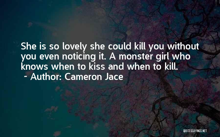 Cameron Jace Quotes: She Is So Lovely She Could Kill You Without You Even Noticing It. A Monster Girl Who Knows When To