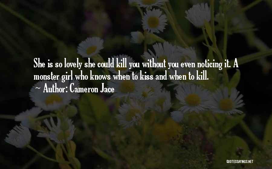 Cameron Jace Quotes: She Is So Lovely She Could Kill You Without You Even Noticing It. A Monster Girl Who Knows When To