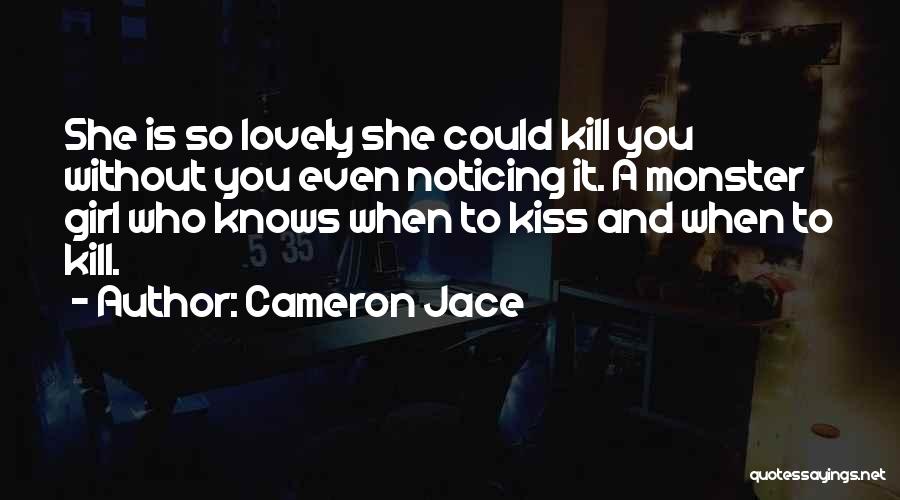 Cameron Jace Quotes: She Is So Lovely She Could Kill You Without You Even Noticing It. A Monster Girl Who Knows When To