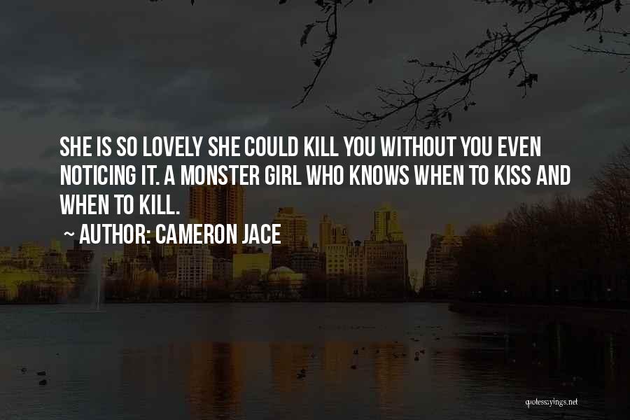 Cameron Jace Quotes: She Is So Lovely She Could Kill You Without You Even Noticing It. A Monster Girl Who Knows When To