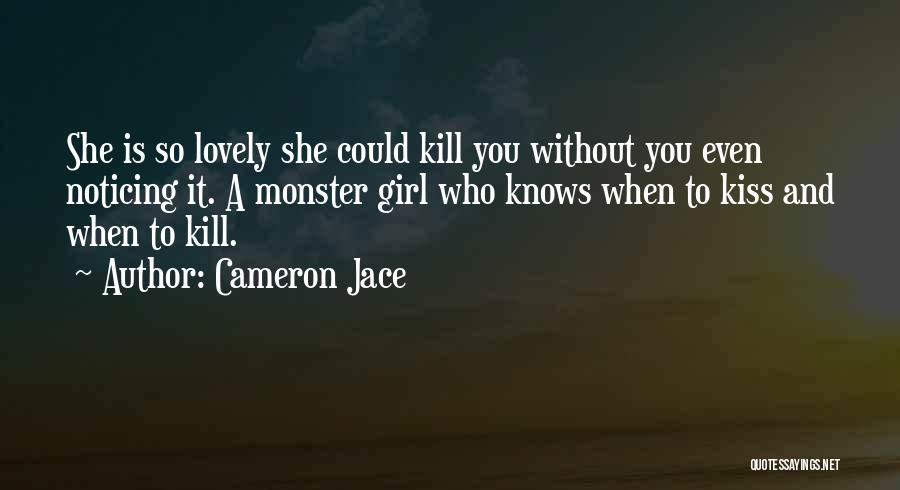 Cameron Jace Quotes: She Is So Lovely She Could Kill You Without You Even Noticing It. A Monster Girl Who Knows When To