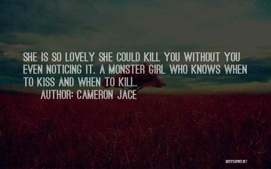 Cameron Jace Quotes: She Is So Lovely She Could Kill You Without You Even Noticing It. A Monster Girl Who Knows When To