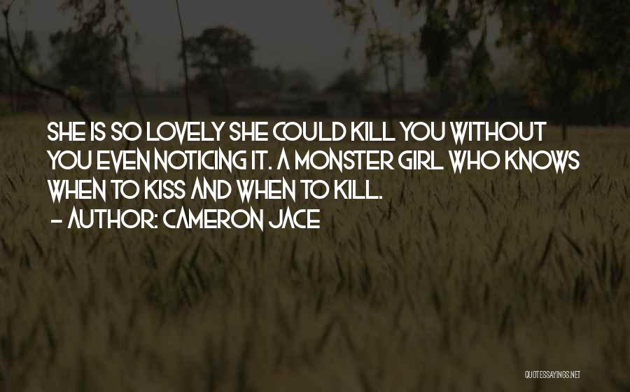 Cameron Jace Quotes: She Is So Lovely She Could Kill You Without You Even Noticing It. A Monster Girl Who Knows When To