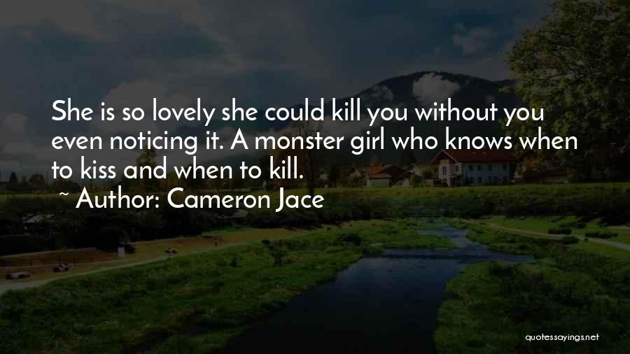 Cameron Jace Quotes: She Is So Lovely She Could Kill You Without You Even Noticing It. A Monster Girl Who Knows When To