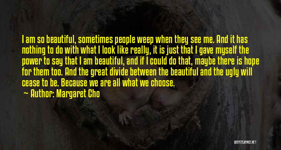 Margaret Cho Quotes: I Am So Beautiful, Sometimes People Weep When They See Me. And It Has Nothing To Do With What I