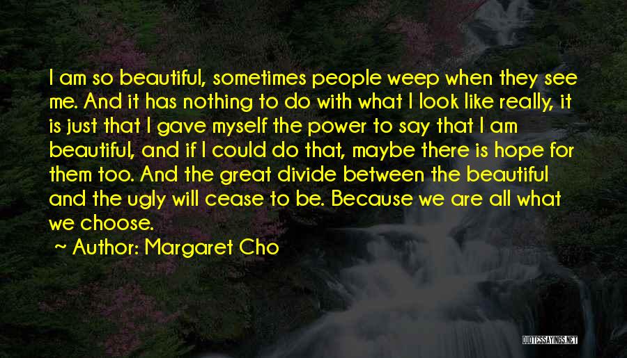 Margaret Cho Quotes: I Am So Beautiful, Sometimes People Weep When They See Me. And It Has Nothing To Do With What I