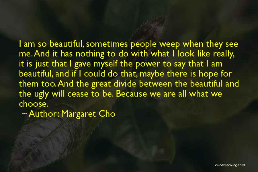 Margaret Cho Quotes: I Am So Beautiful, Sometimes People Weep When They See Me. And It Has Nothing To Do With What I