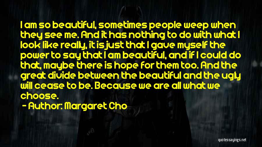 Margaret Cho Quotes: I Am So Beautiful, Sometimes People Weep When They See Me. And It Has Nothing To Do With What I