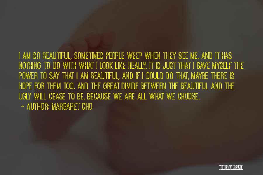 Margaret Cho Quotes: I Am So Beautiful, Sometimes People Weep When They See Me. And It Has Nothing To Do With What I