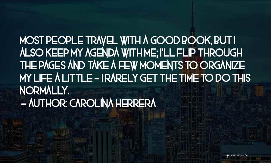 Carolina Herrera Quotes: Most People Travel With A Good Book, But I Also Keep My Agenda With Me; I'll Flip Through The Pages