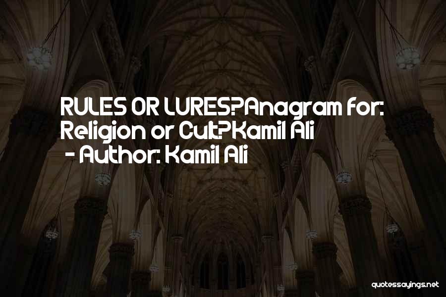 Kamil Ali Quotes: Rules Or Lures?anagram For: Religion Or Cult?kamil Ali