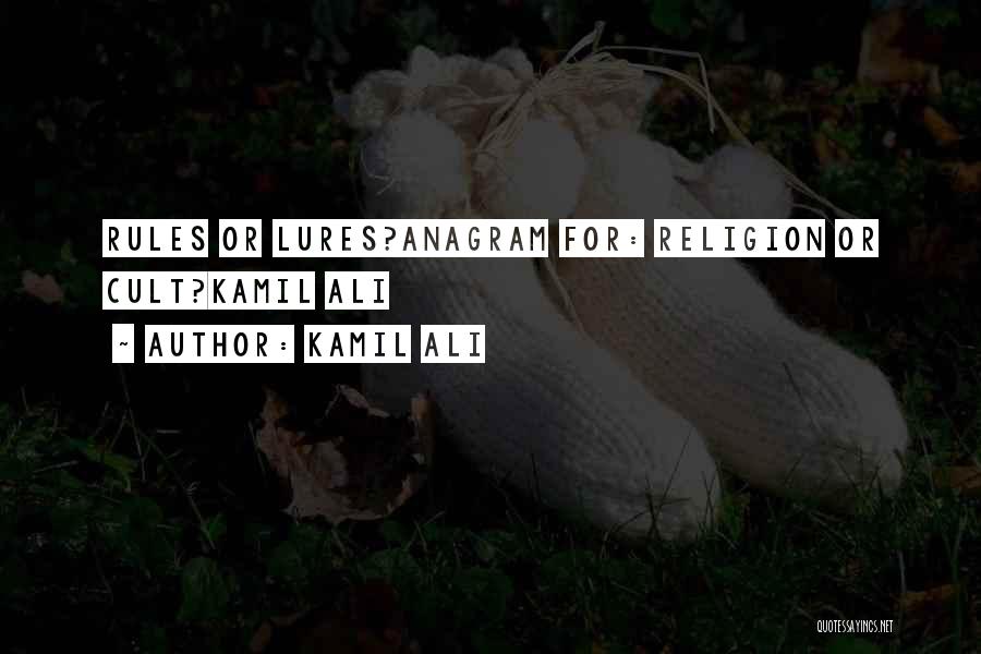 Kamil Ali Quotes: Rules Or Lures?anagram For: Religion Or Cult?kamil Ali