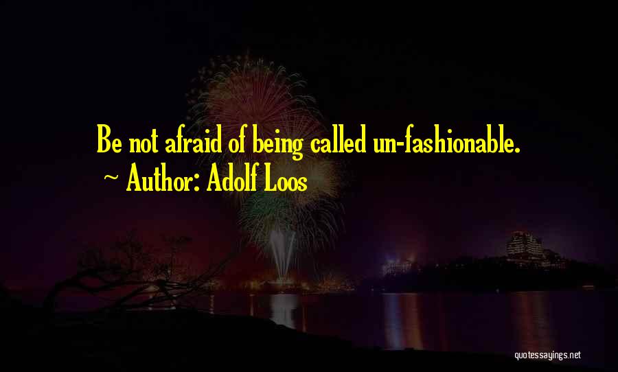 Adolf Loos Quotes: Be Not Afraid Of Being Called Un-fashionable.