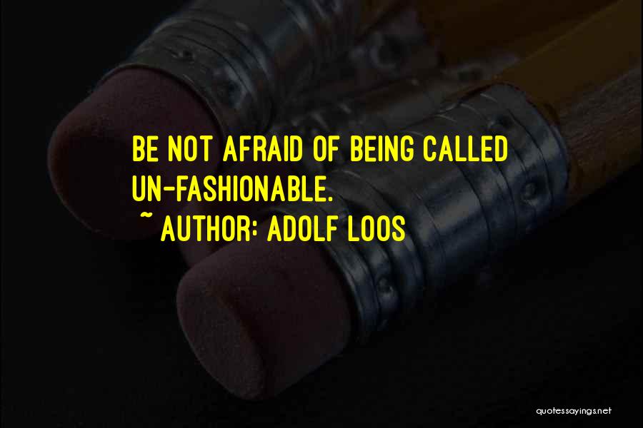 Adolf Loos Quotes: Be Not Afraid Of Being Called Un-fashionable.