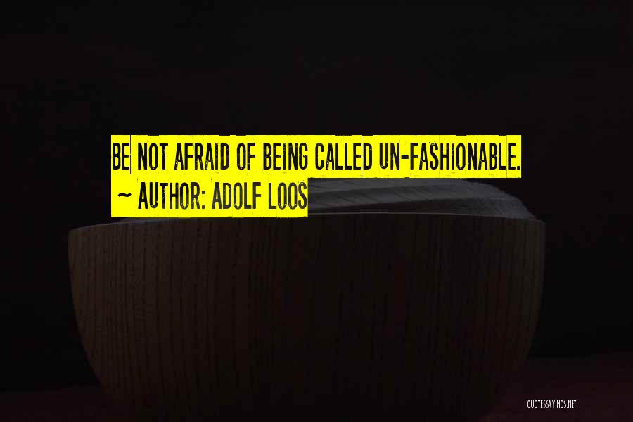 Adolf Loos Quotes: Be Not Afraid Of Being Called Un-fashionable.