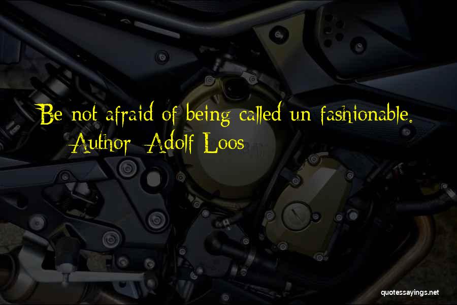Adolf Loos Quotes: Be Not Afraid Of Being Called Un-fashionable.