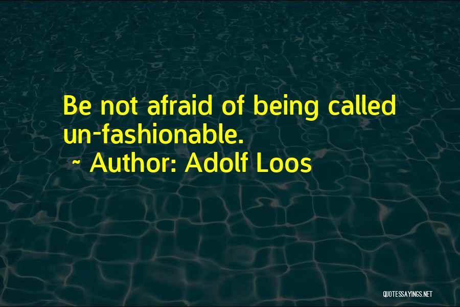 Adolf Loos Quotes: Be Not Afraid Of Being Called Un-fashionable.