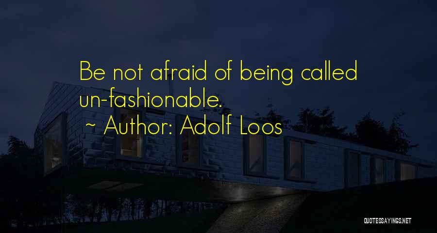 Adolf Loos Quotes: Be Not Afraid Of Being Called Un-fashionable.