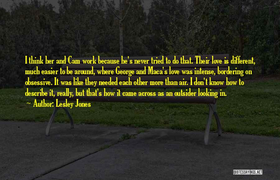 Lesley Jones Quotes: I Think Her And Cam Work Because He's Never Tried To Do That. Their Love Is Different, Much Easier To