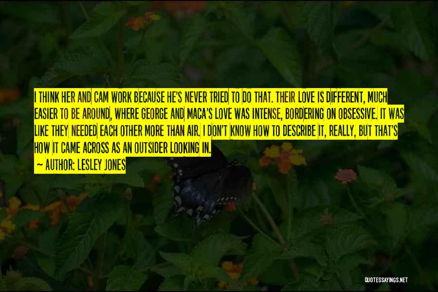 Lesley Jones Quotes: I Think Her And Cam Work Because He's Never Tried To Do That. Their Love Is Different, Much Easier To