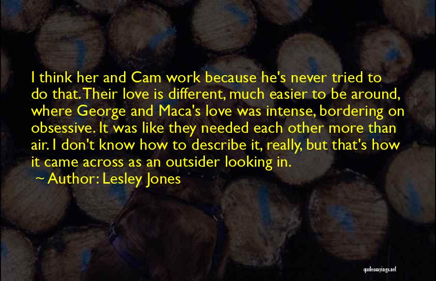 Lesley Jones Quotes: I Think Her And Cam Work Because He's Never Tried To Do That. Their Love Is Different, Much Easier To