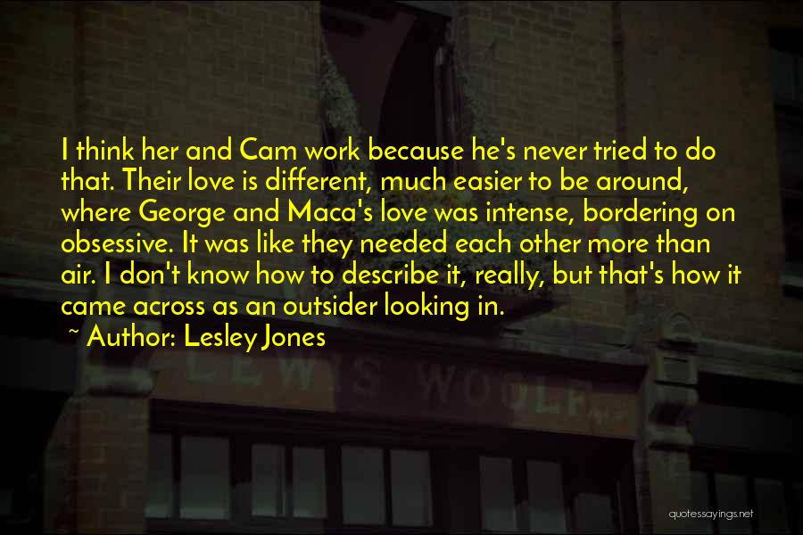 Lesley Jones Quotes: I Think Her And Cam Work Because He's Never Tried To Do That. Their Love Is Different, Much Easier To