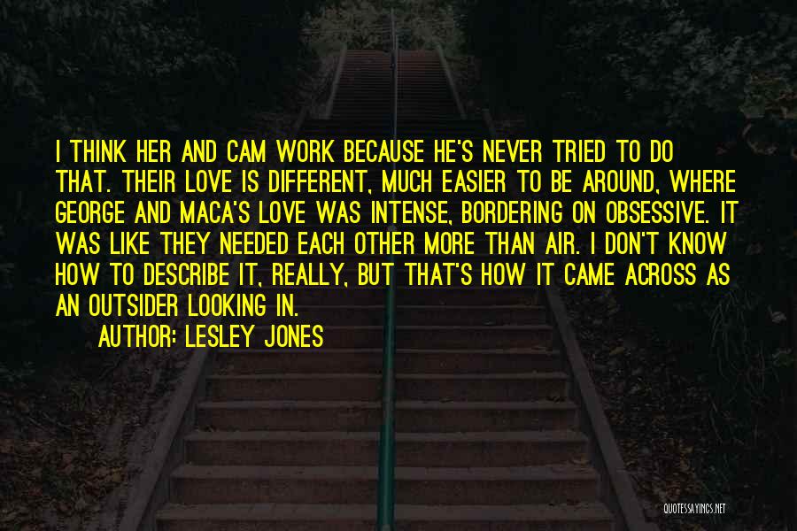 Lesley Jones Quotes: I Think Her And Cam Work Because He's Never Tried To Do That. Their Love Is Different, Much Easier To