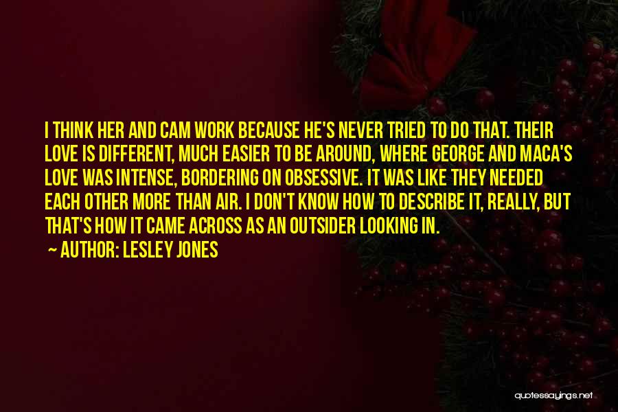Lesley Jones Quotes: I Think Her And Cam Work Because He's Never Tried To Do That. Their Love Is Different, Much Easier To