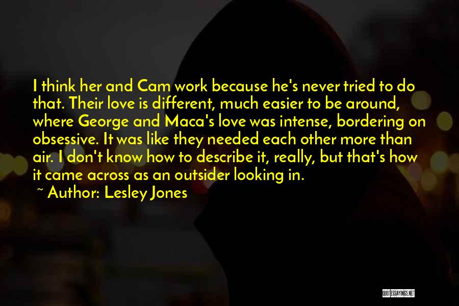 Lesley Jones Quotes: I Think Her And Cam Work Because He's Never Tried To Do That. Their Love Is Different, Much Easier To
