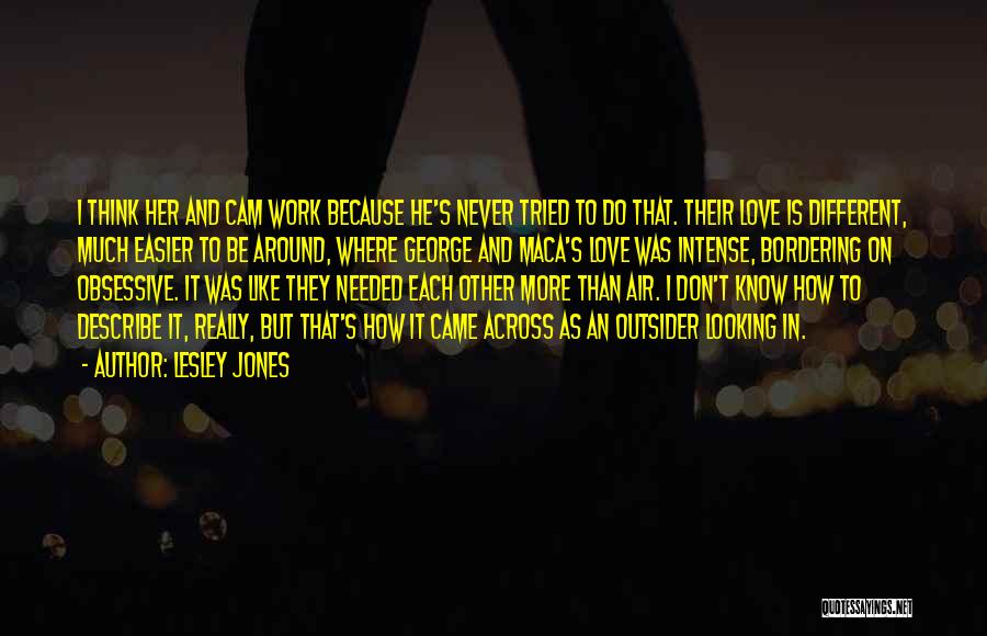 Lesley Jones Quotes: I Think Her And Cam Work Because He's Never Tried To Do That. Their Love Is Different, Much Easier To