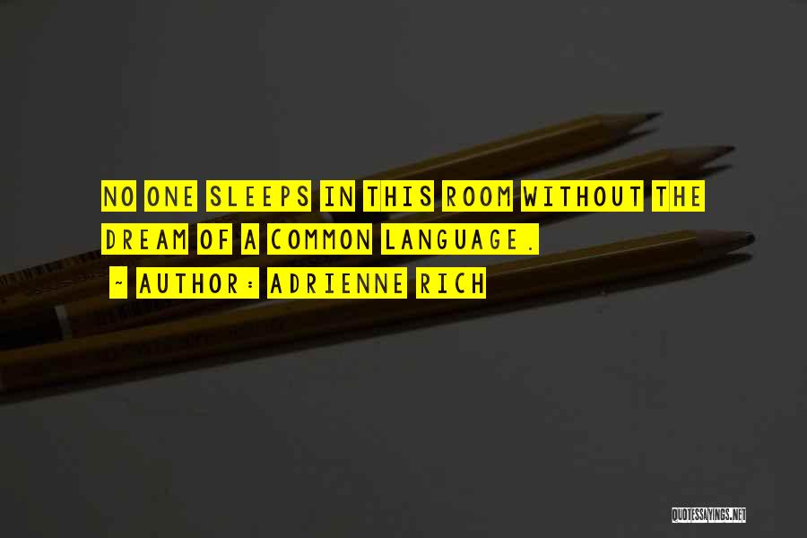 Adrienne Rich Quotes: No One Sleeps In This Room Without The Dream Of A Common Language.