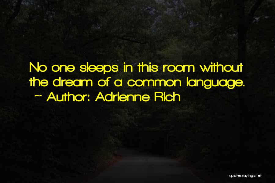 Adrienne Rich Quotes: No One Sleeps In This Room Without The Dream Of A Common Language.