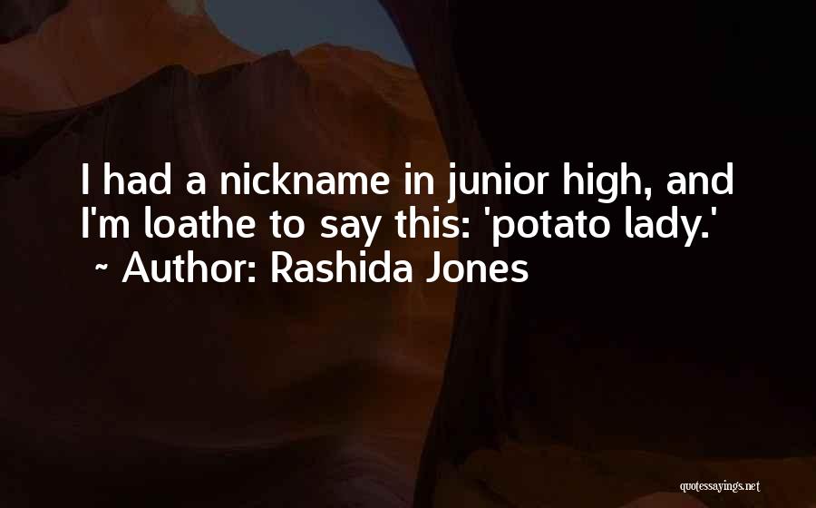 Rashida Jones Quotes: I Had A Nickname In Junior High, And I'm Loathe To Say This: 'potato Lady.'
