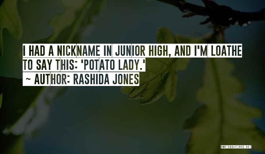 Rashida Jones Quotes: I Had A Nickname In Junior High, And I'm Loathe To Say This: 'potato Lady.'
