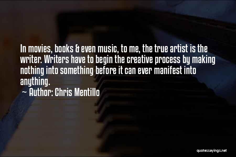 Chris Mentillo Quotes: In Movies, Books & Even Music, To Me, The True Artist Is The Writer. Writers Have To Begin The Creative