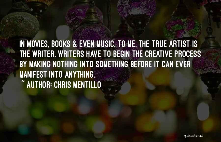 Chris Mentillo Quotes: In Movies, Books & Even Music, To Me, The True Artist Is The Writer. Writers Have To Begin The Creative