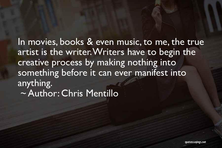 Chris Mentillo Quotes: In Movies, Books & Even Music, To Me, The True Artist Is The Writer. Writers Have To Begin The Creative