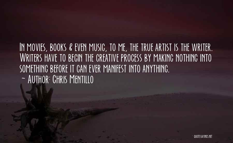 Chris Mentillo Quotes: In Movies, Books & Even Music, To Me, The True Artist Is The Writer. Writers Have To Begin The Creative