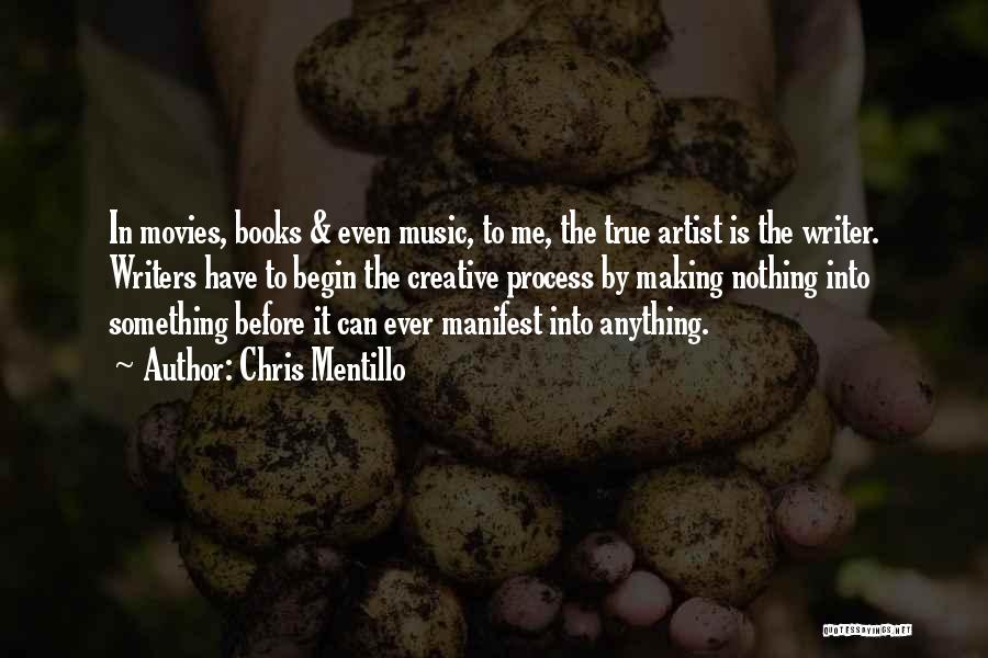 Chris Mentillo Quotes: In Movies, Books & Even Music, To Me, The True Artist Is The Writer. Writers Have To Begin The Creative