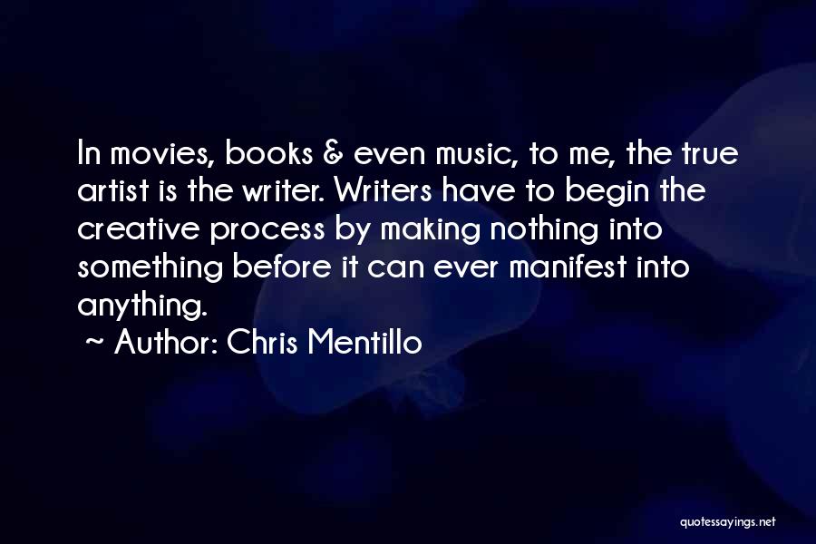 Chris Mentillo Quotes: In Movies, Books & Even Music, To Me, The True Artist Is The Writer. Writers Have To Begin The Creative