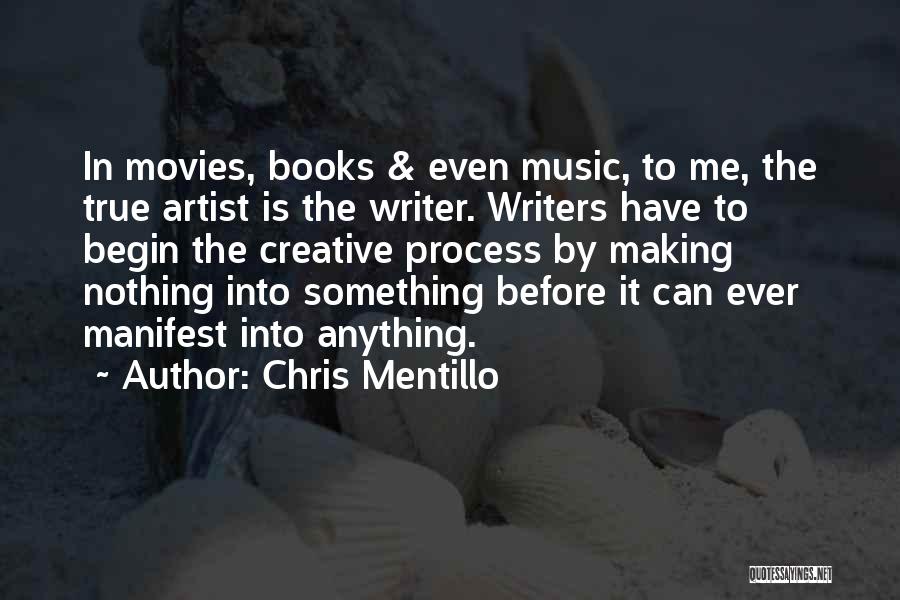 Chris Mentillo Quotes: In Movies, Books & Even Music, To Me, The True Artist Is The Writer. Writers Have To Begin The Creative