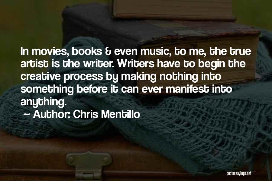 Chris Mentillo Quotes: In Movies, Books & Even Music, To Me, The True Artist Is The Writer. Writers Have To Begin The Creative