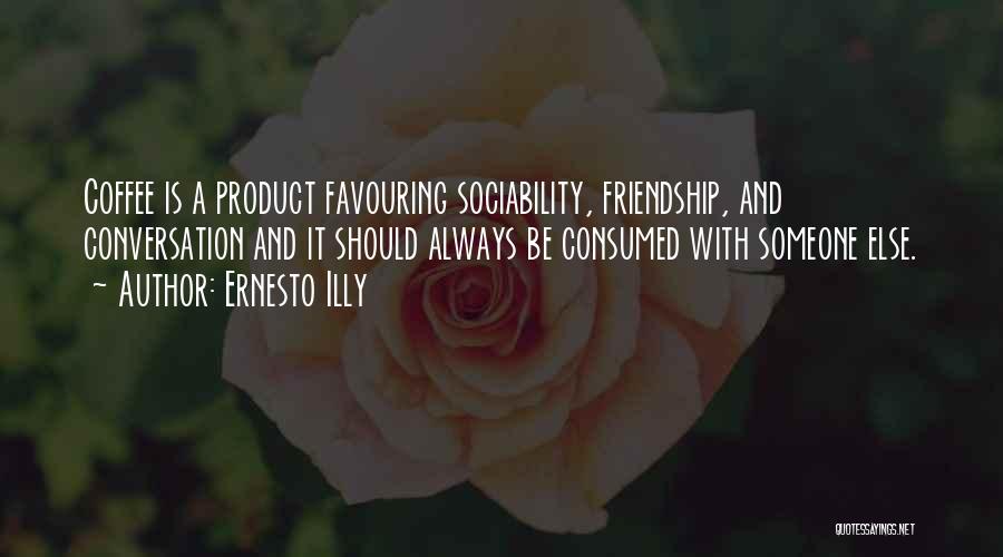 Ernesto Illy Quotes: Coffee Is A Product Favouring Sociability, Friendship, And Conversation And It Should Always Be Consumed With Someone Else.