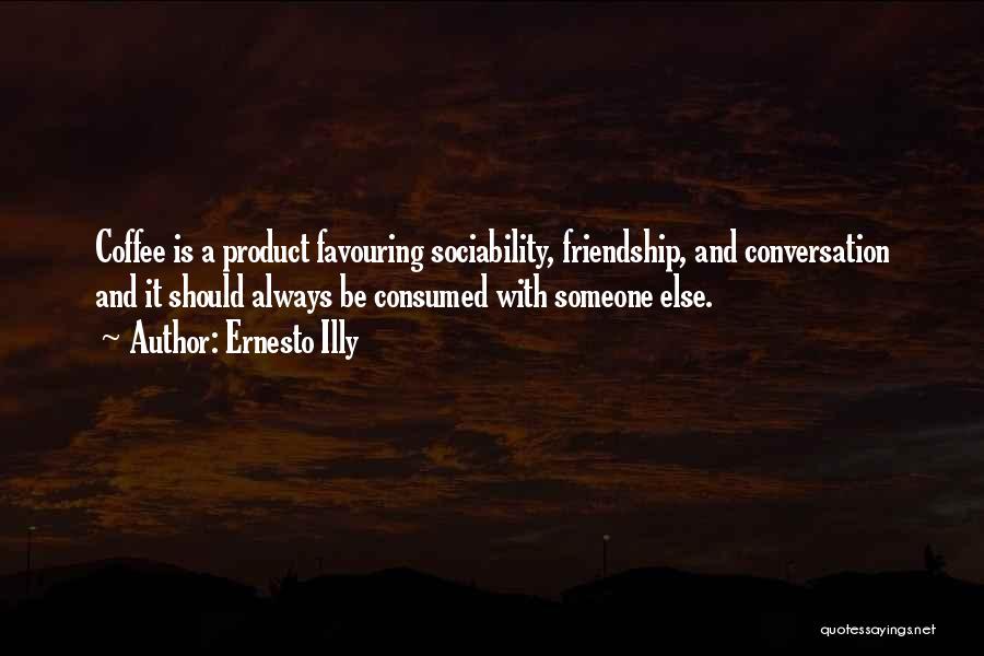 Ernesto Illy Quotes: Coffee Is A Product Favouring Sociability, Friendship, And Conversation And It Should Always Be Consumed With Someone Else.